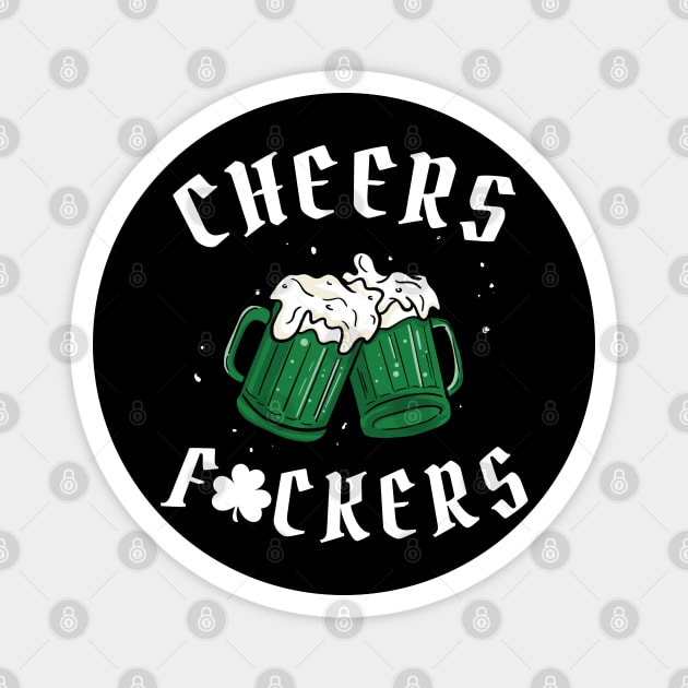 Cheers Fuckers - St Patricks Day Magnet by maddude